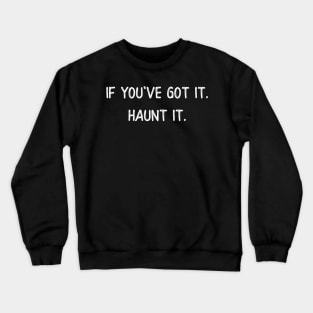 If You've Got It Haunt It Crewneck Sweatshirt